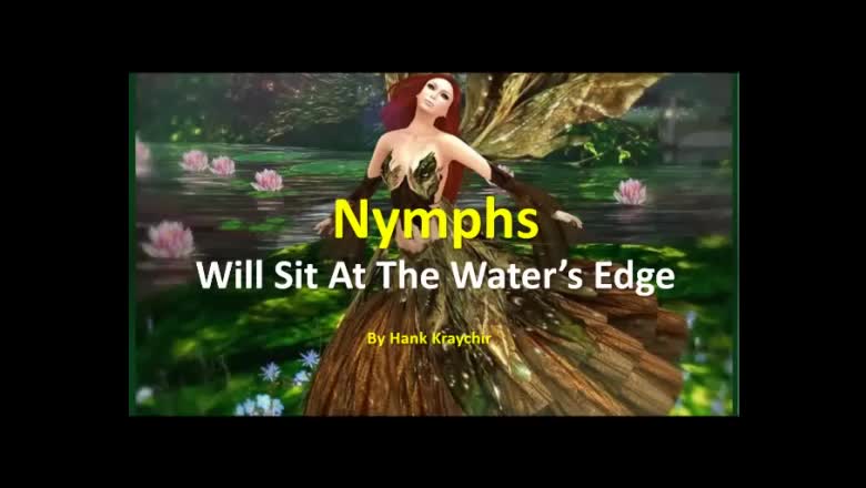 NYMPHS WILL SIT AT THE WATERS EDGE