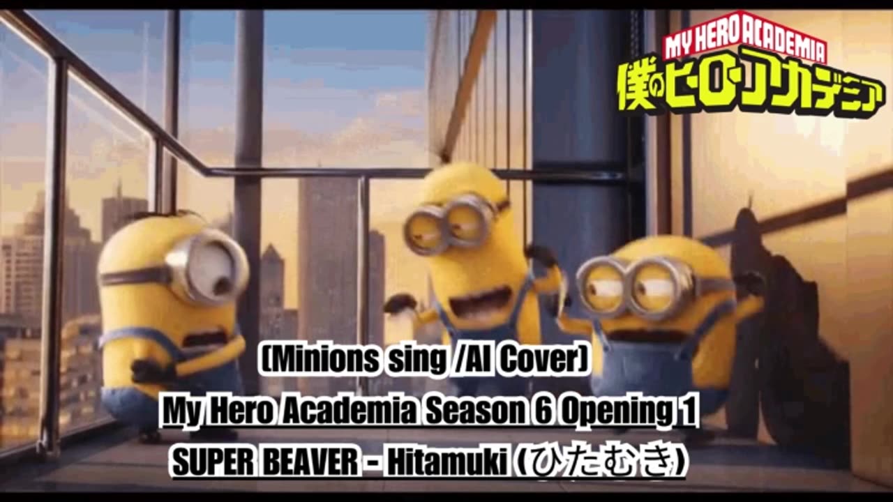 [Minions sing/AI Cover] My Hero Academia Season 6 Opening 1 SUPER BEAVER - Hitamuki (ひ