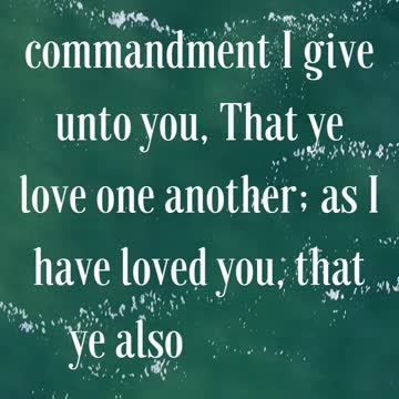 John 13:34 “A new commandment I give unto you, That ye love one another; as I have loved you