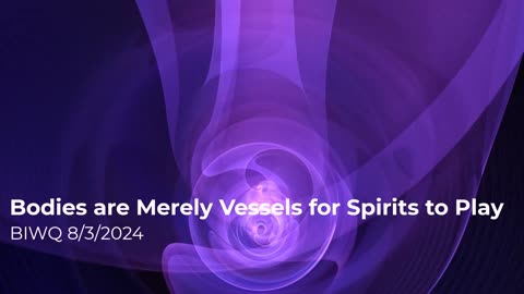 Bodies are Merely Vessels for Spirits to Play 8/3/2024