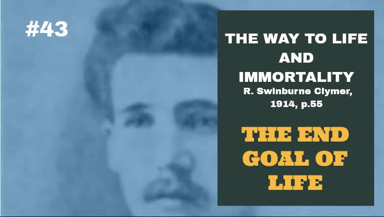 #43: THE END GOAL OF LIFE: The Way To Life and Immortality, Reuben Swinburne Clymer