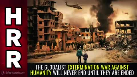 Special Report - The Globalist EXTERMINATION War against Humanity will Never End