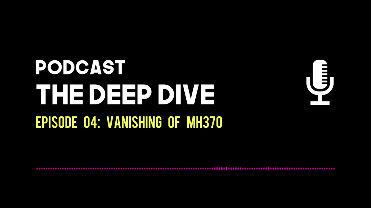 The Deep Dive EP 004: Vanishing of Flight MH370