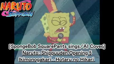 [SpongeBob Squarepants sings/AI Cover] Naruto: Shippuden Opening 5 Ikimono-Gakari - Hotaru no Hikari