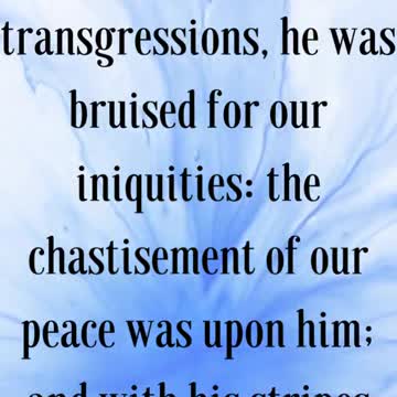 But he was wounded for our transgressions, he was bruised for our iniquities: