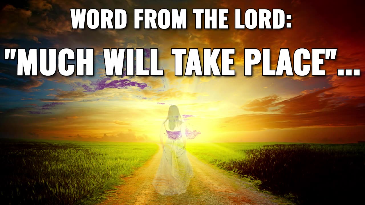 WORD FROM THE LORD: "MUCH WILL TAKE PLACE"...