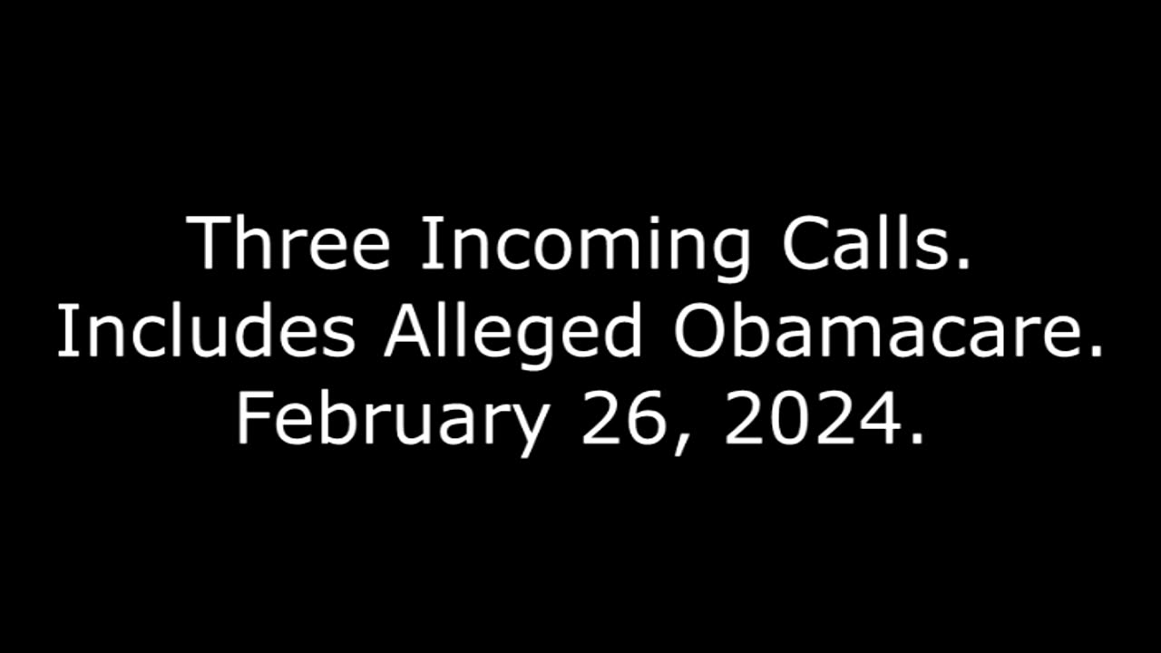 Three Incoming Calls: Includes Alleged Obamacare, February 26, 2024