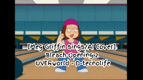 [Meg Griffin sings/AI Cover] Bleach Opening 2 UVERworld - D-tecnolife