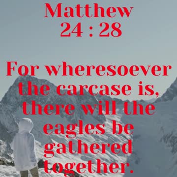 JESUS SAID... For wheresoever the carcase is, there will the eagles be gathered together.