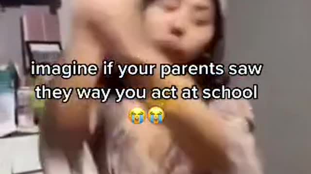 imagine if your parents saw they way you act at school