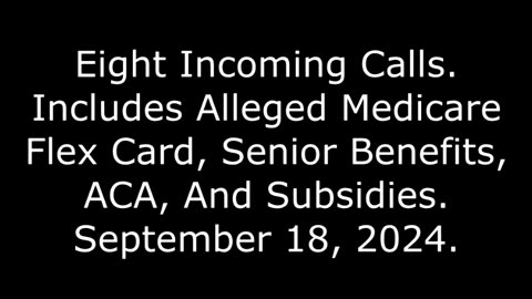 8 Incoming Calls: Includes Alleged Medicare Flex Card, Senior Benefits, ACA, And Subsidies, 9/13/24