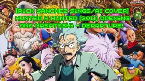 [Rick Sanchez sings/AI Cover] Hunter x Hunter (2011) ハンター×ハンター Opening Ono Masatoshi - departure!