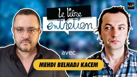 Le Libre Entretien #25 avec M. Mehdi Belhadj Kacem auteur de