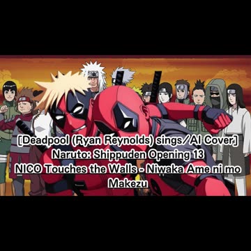 [Deadpool sings/AI Cover] Naruto:Shippuden OP 13 NICO Touches the Walls - Niwaka Ame ni mo Makezu