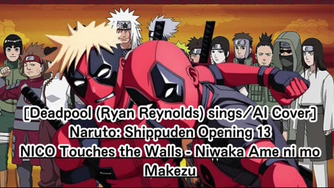 [Deadpool sings/AI Cover] Naruto:Shippuden OP 13 NICO Touches the Walls - Niwaka Ame ni mo Makezu