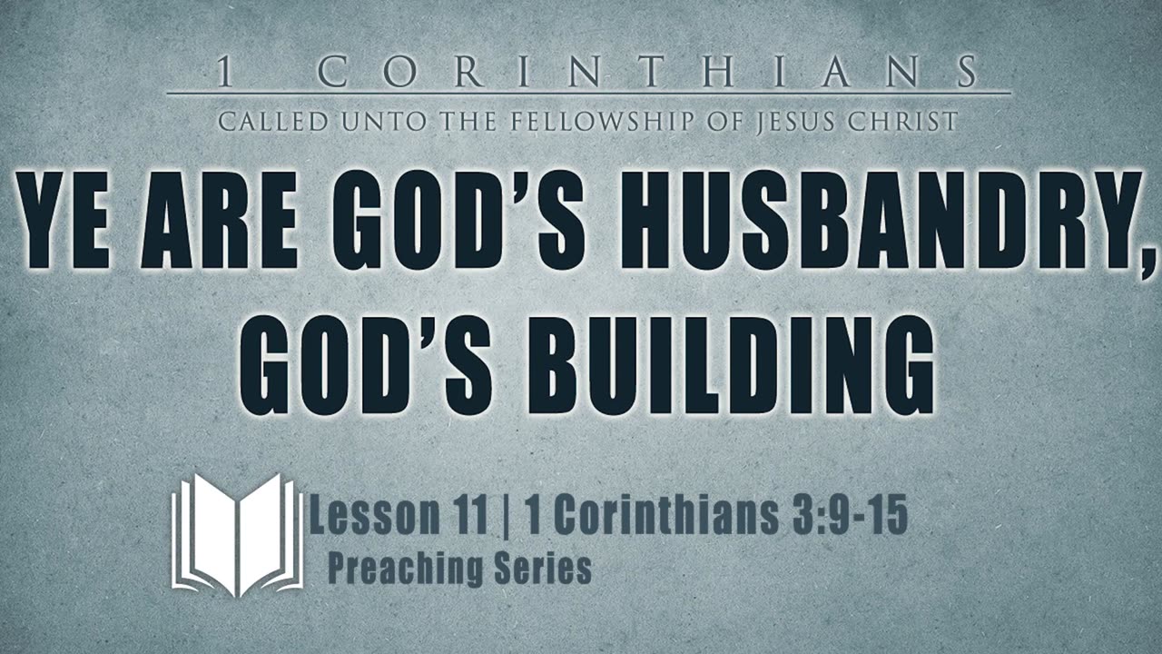 11 - Ye Are God_s Husbandry, God_s Building 1 Corinthians 3_9-15