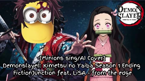 [Minions sing/AI Cover] Kimetsu no Yaiba S1 Ending FictionJunction feat. LiSA - from the edge