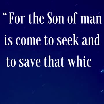 Luke 19:10 “For the Son of man is come to seek and to save that which was lost.”