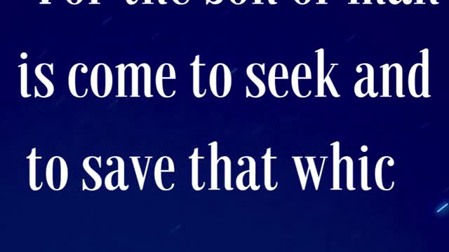 Luke 19:10 “For the Son of man is come to seek and to save that which was lost.”