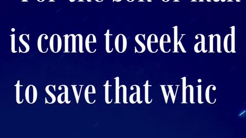 Luke 19:10 “For the Son of man is come to seek and to save that which was lost.”