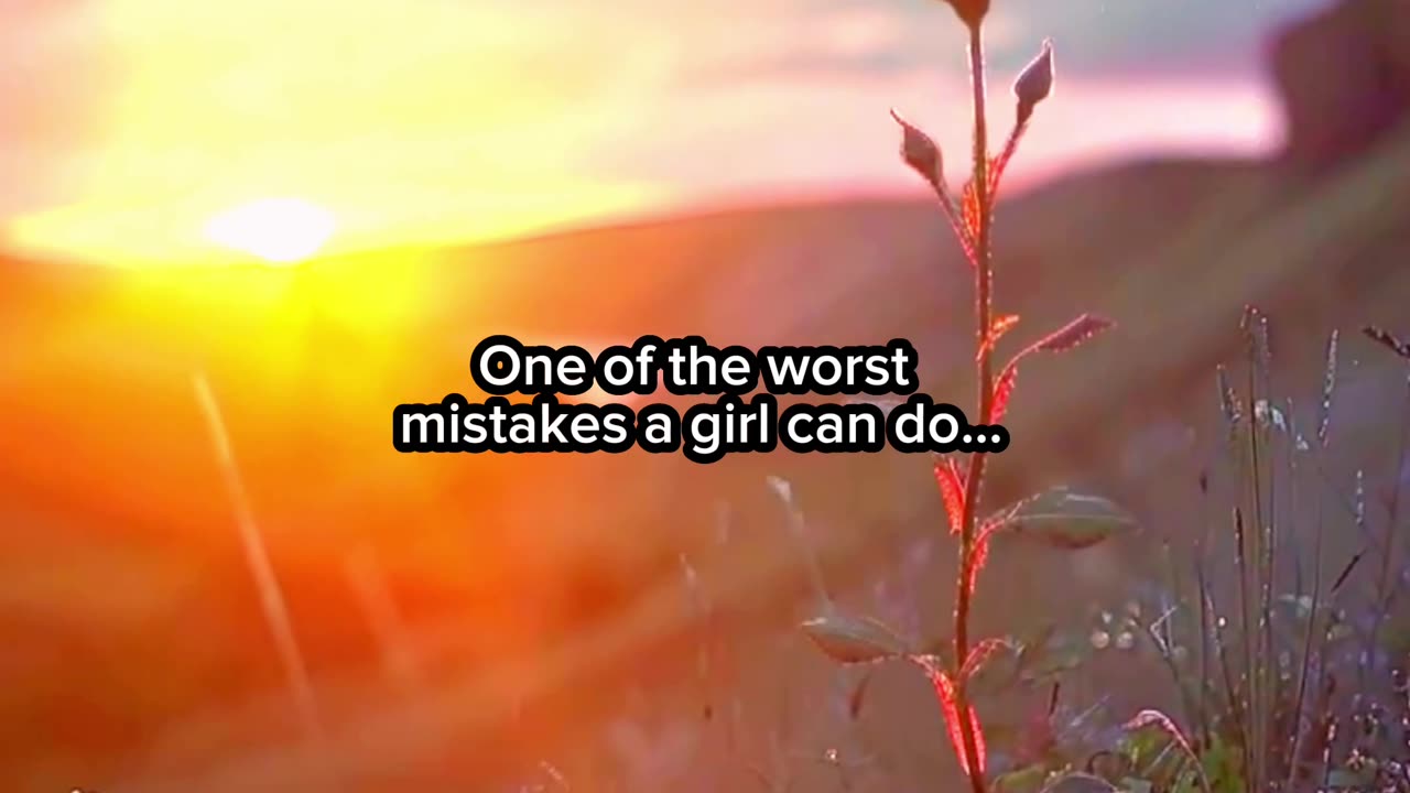 One of the worst mistakes a girl can do…