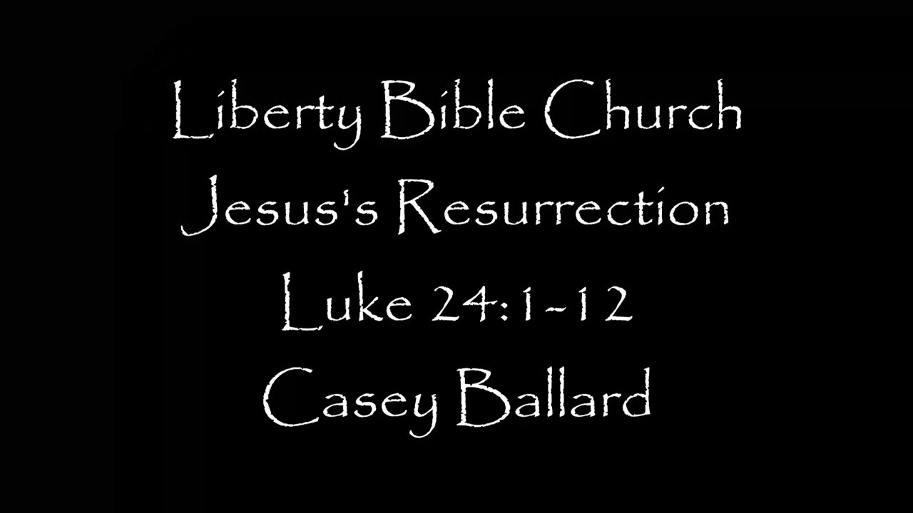 Liberty Bible Church / Jesus's Resurrection / Luke 24:1-12