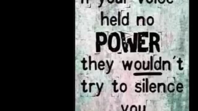 If your voice didn’t have power! They wouldn’t be trying to silence you