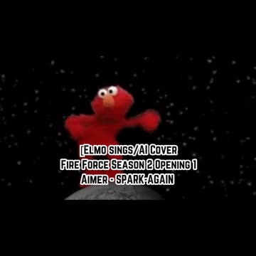 [Elmo sings/AI Cover] Fire Force Season 2 Opening 1 Aimer - SPARK-AGAIN