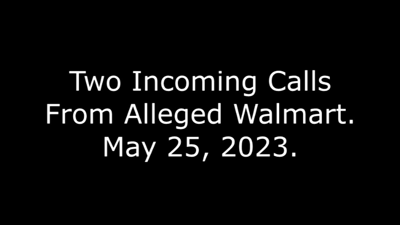 Two Incoming Calls From Alleged Walmart: May 25, 2023