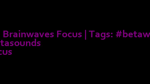 beta_brainwaves_focus_20Hz__betawaves_ _Betasounds_ _focus_1711454179209078