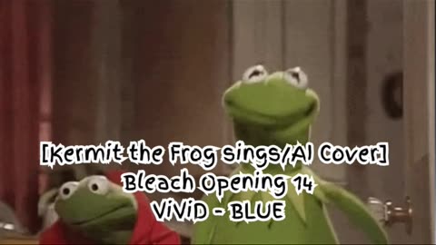 [Kermit the Frog sings/AI Cover] Bleach Opening 14 ViviD - BLUE