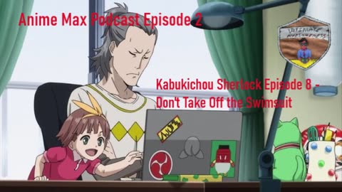 Anime Max Podcast Episode 2 - Kabukichou Sherlock Episode 8 (Don't Take Off the Swimsuit)