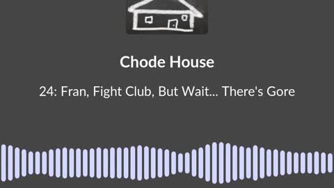 Chode House Episode 24: Fran, Fight Club, But Wait... There's Gore