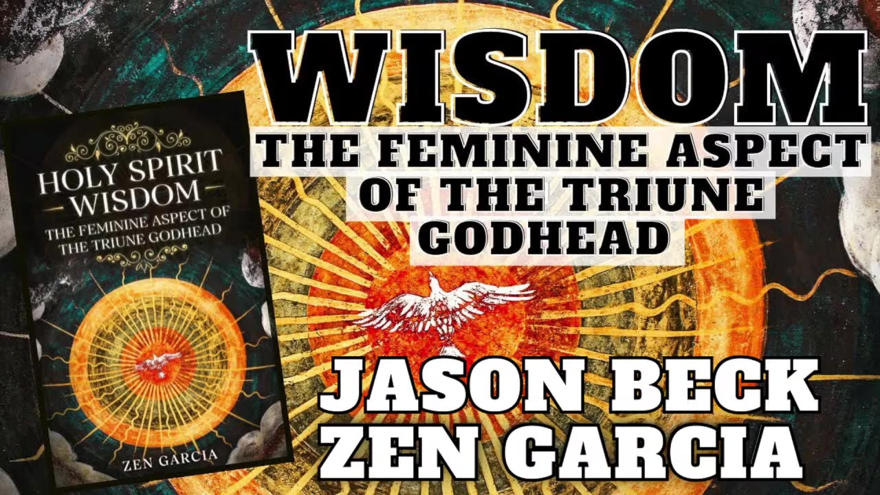 Zen Garcia - Wisdom - The Feminine Aspect of the Triune Godhead - Jason Beck Pt 1