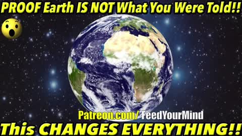 PROOF EARTH IS NOT WHAT YOU WERE TOLD!!!