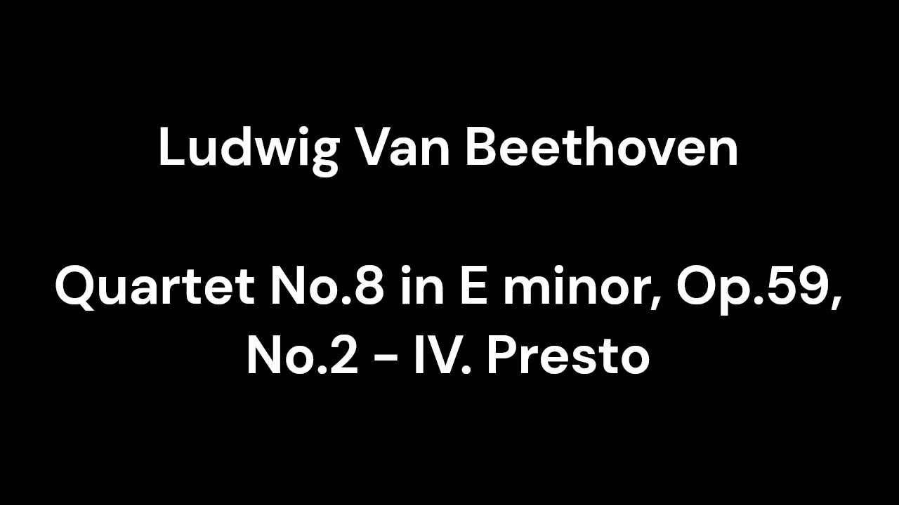 Quartet No.8 in E minor, Op.59, No.2 - IV. Presto