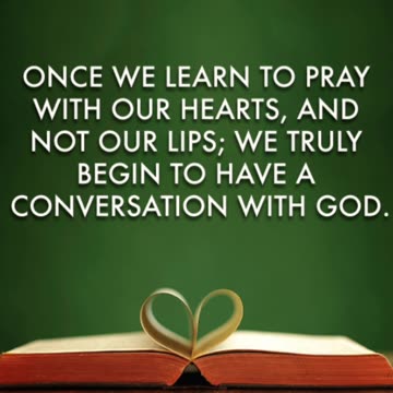 Once we learn to pray with our hearts, and not our lips,