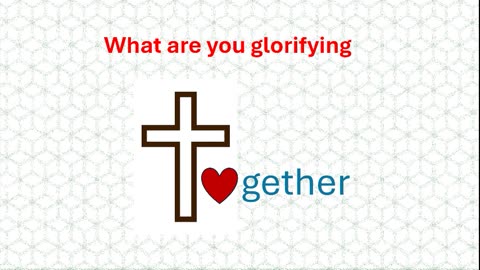 What are you glorifying?