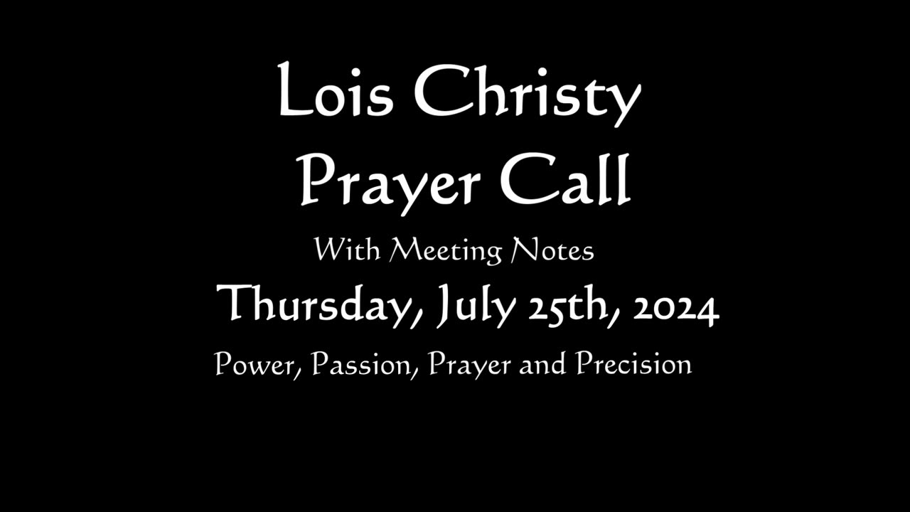 Lois Christy Prayer Group conference call for Thursday, July 25th, 2024