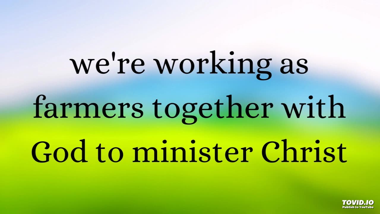 we're working as farmers together with God to minister Christ