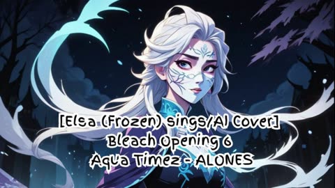 [Elsa (Frozen) AI Cover] Bleach Opening 6 "Aqua Timez - ALONES"