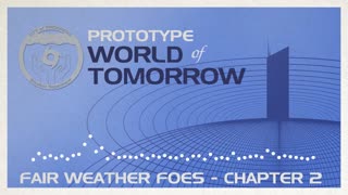 Prototype World of Tomorrow Ep.7 – Fair Weather Foes (Chapter 2)
