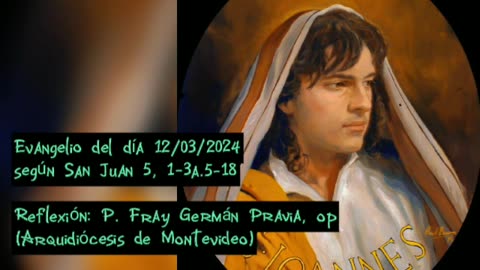 Evangelio del día 12/03/2024 según San Juan 5, 1-3a.5-18 - P. Fray Germán Pravia, op