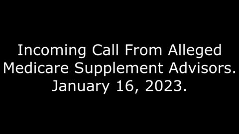 Incoming Call From Alleged Medicare Supplement Advisors: 1/16/23