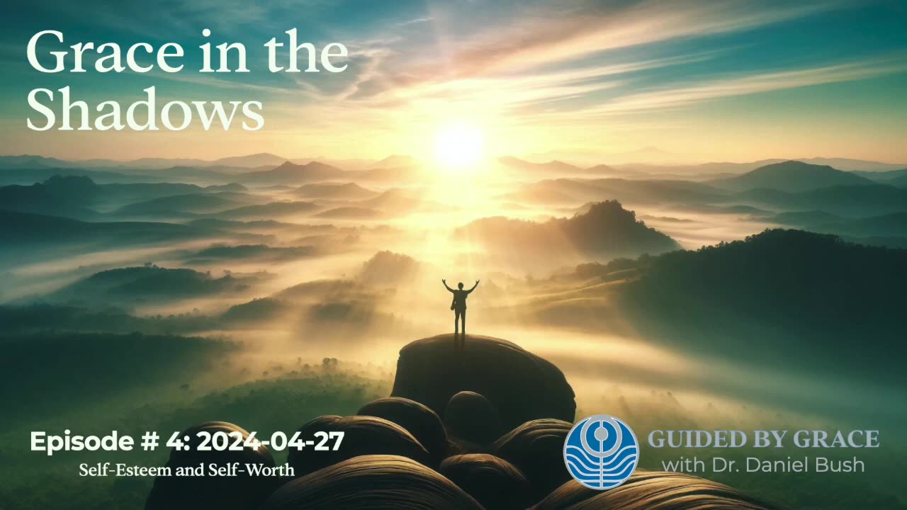 Guided by Grace with Dr. Dan #4 — Self-esteem and Self-worth