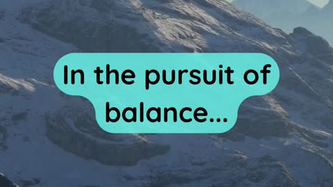 In the pursuit of balance...