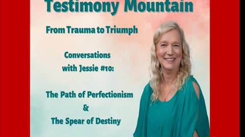 Testimony Mountain - Conversations with Jessie Czebotar #10 - The Pathway of Perfectionism and The Spear of Destiny (April 2023)