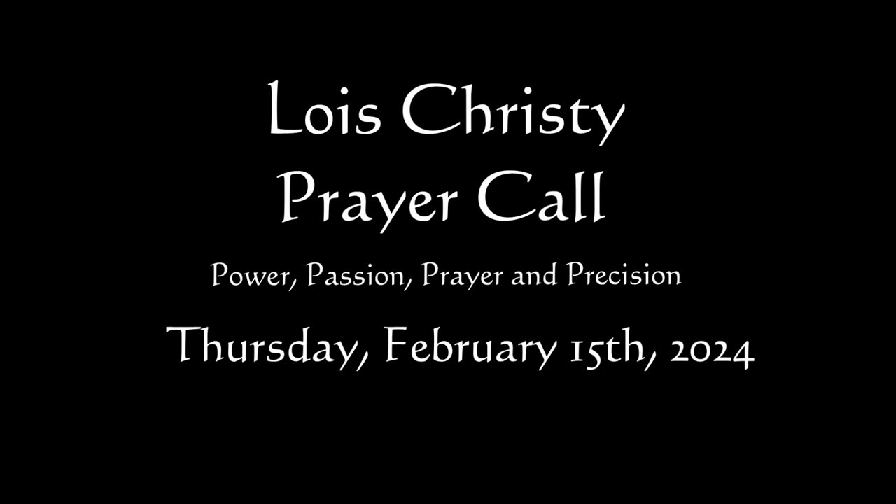 Lois Christy Prayer Group conference call for Thursday, February 15th, 2024