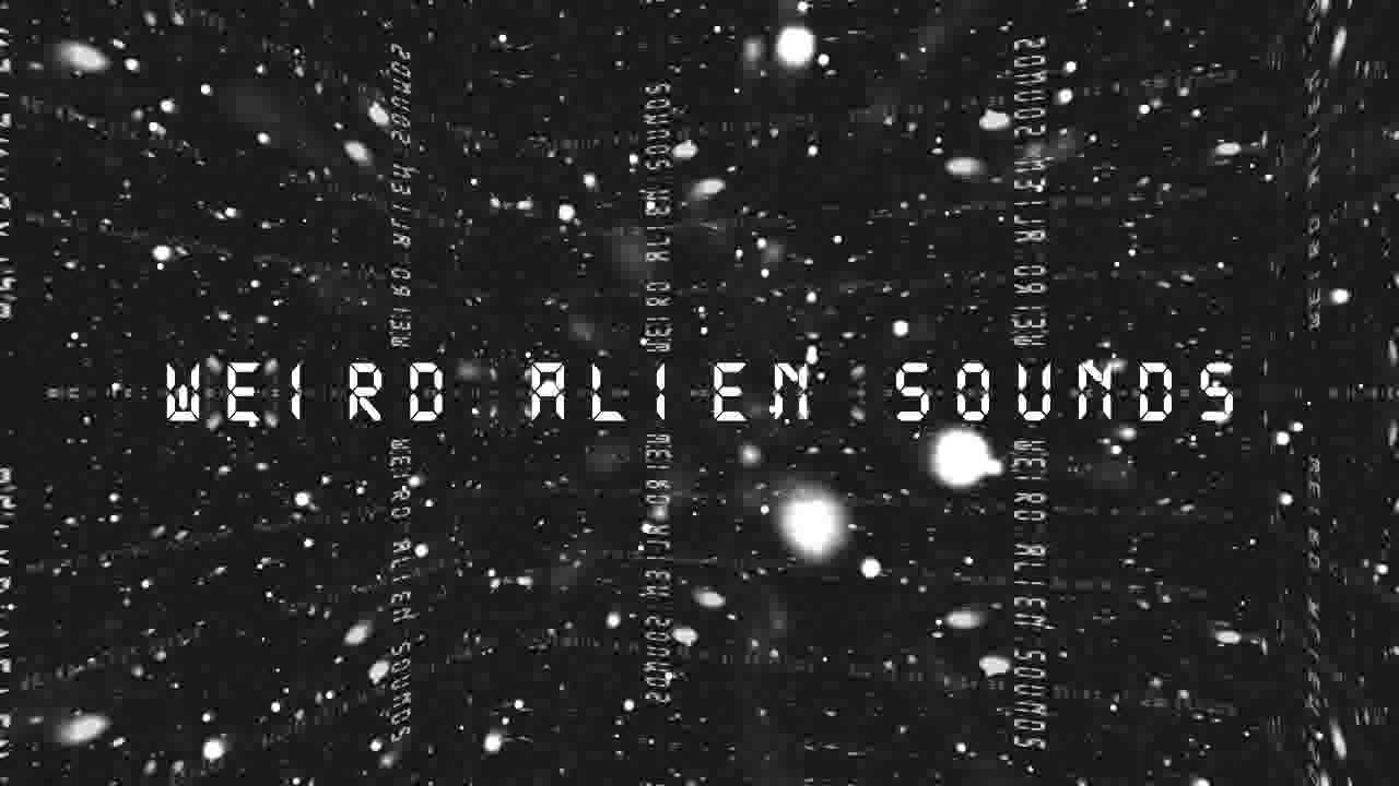 Weird Alien Sounds