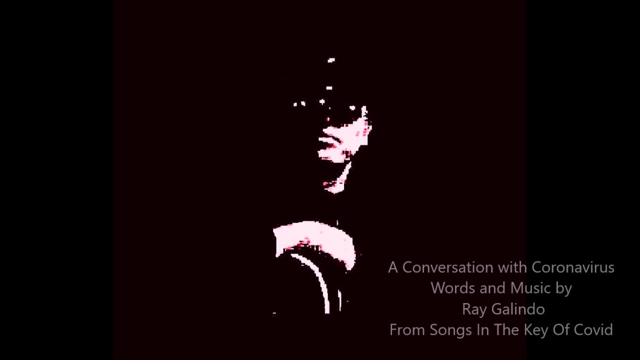 A Conversation With Coronavirus ~ Ray Galindo & Friends